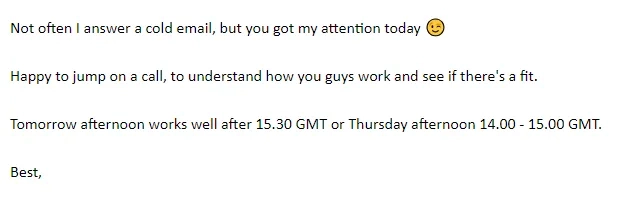 Reply: not often I answer a cold email, but you got my attention today